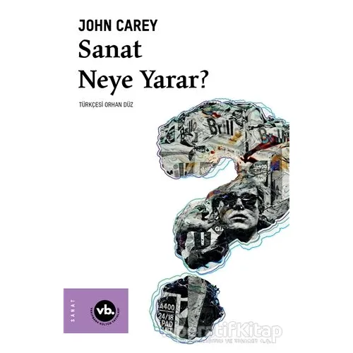 Sanat Neye Yarar? - John Carey - Vakıfbank Kültür Yayınları