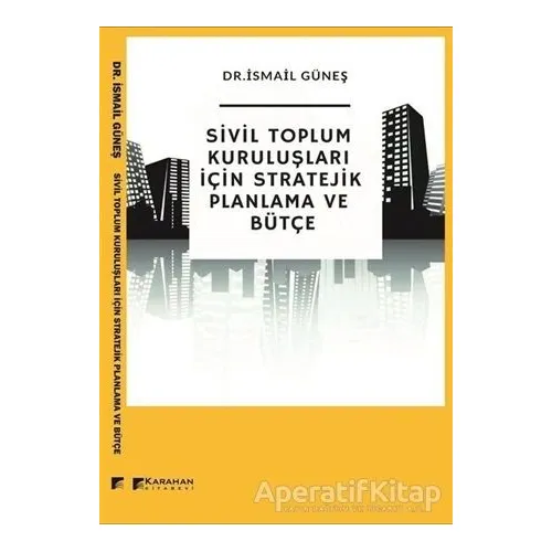 Sivil Toplum Kuruluşları İçin Stratejik Planlama ve Bütçe - İsmail Güneş - Karahan Kitabevi