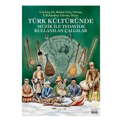 Türk Kültüründe Müzik ile Tedavide Kullanılan Çalgılar - Güvenç Akçay - Yazıgen Yayınevi