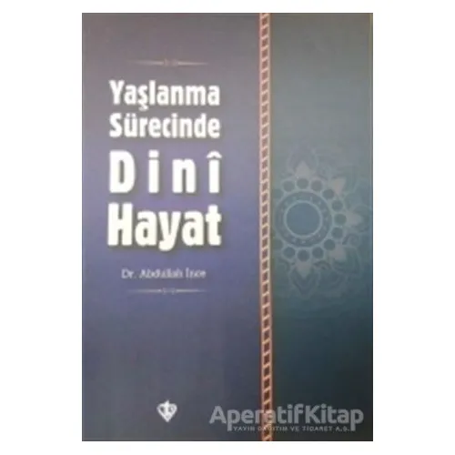 Yaşlanma Sürecinde Dini Hayat - Abdullah İnce - Türkiye Diyanet Vakfı Yayınları