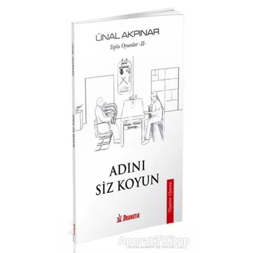 Toplu Oyunlar - 2: Adını Siz Koyun - Ünal Akpınar - Dramatik Yayınları