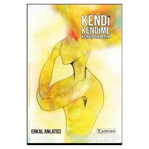 Kendi Kendime Konuştuklarım - Erkal Anlatıcı - Kumran Yayınları