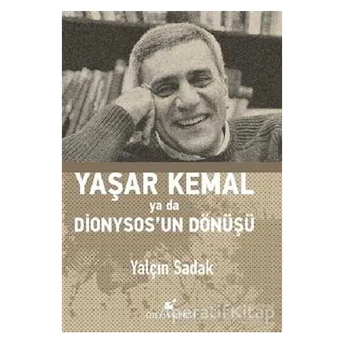 Yaşar Kemal Ya Da Dionysos’un Dönüşü - Yalçın Sadak - Öteki Yayınevi