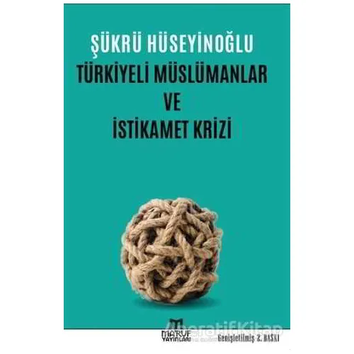 Türkiyeli Müslümanlar ve İstikamet Krizi - Şükrü Hüseyinoğlu - Maruf Yayınları