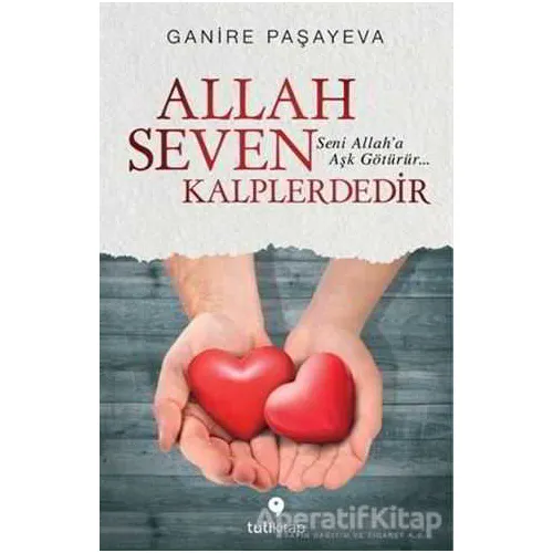 Allah Seven Kalplerdedir - Ganire Paşayeva - Tuti Kitap