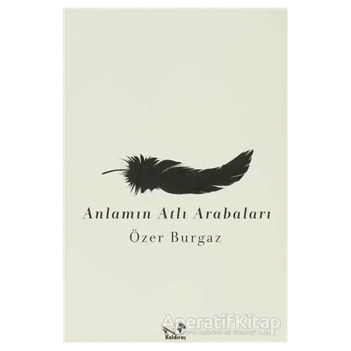 Anlamın Atlı Arabaları - Özer Burgaz - Kaldıraç Yayınevi