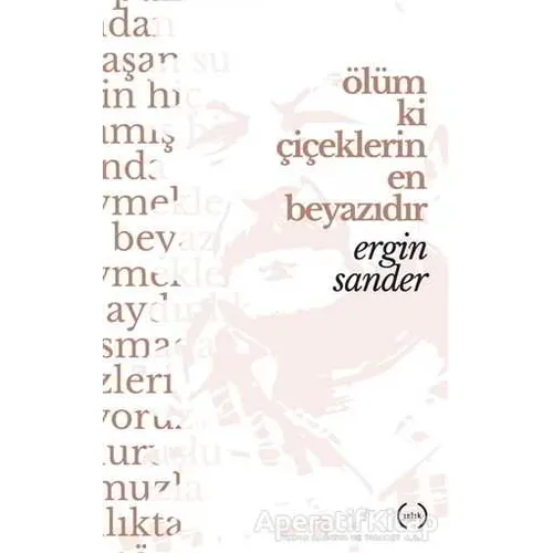 Ölüm Ki Çiçeklerin En Beyazıdır - Ergin Sander - Islık Yayınları