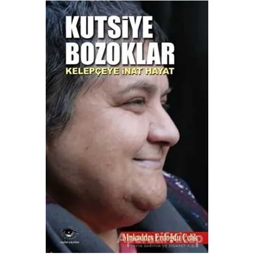 Kutsiye Bozoklar : Kelepçeye İnat Hayat - Mukaddes Erdoğdu Çelik - Ceylan Yayınları
