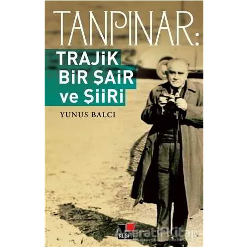Tanpınar: Trajik Bir Şair ve Şiiri - Yunus Balcı - Kesit Yayınları