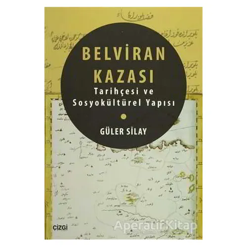 Belviran Kazası - Tarihçesi ve Sosyokültürel Yapısı - Güler Silay - Çizgi Kitabevi Yayınları