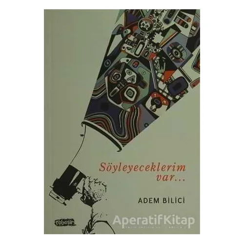 Söyleyeceklerim Var - Adem Bilici - Tebeşir Yayınları