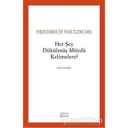 Her Şey Dökülmüş müydü Kelimelere? - Friedrich Wilhelm Nietzsche - Zeplin Kitap