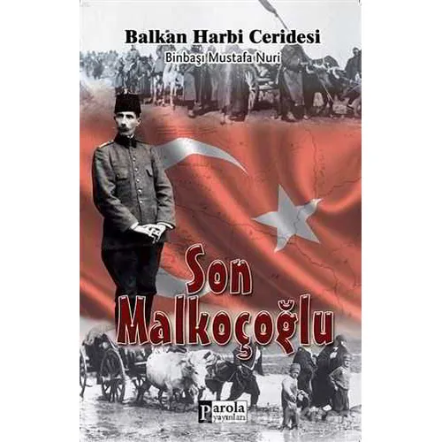 Son Malkoçoğlu: Balkan Harbi Ceridesi - Mustafa Nuri Paşa - Parola Yayınları