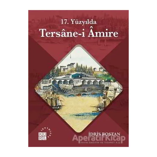 17. Yüzyılda Tersane-i Amire - İdris Bostan - Küre Yayınları