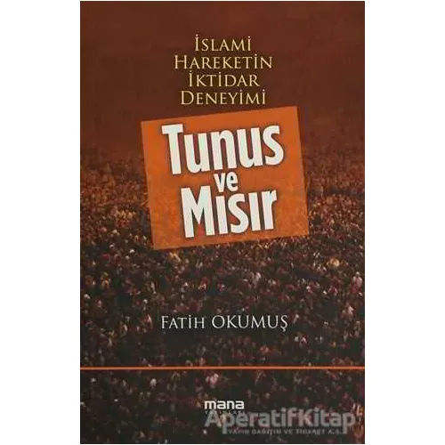 İslami Hareketin İktidar Deneyimi : Tunus ve Mısır - Fatih Okumuş - Mana Yayınları