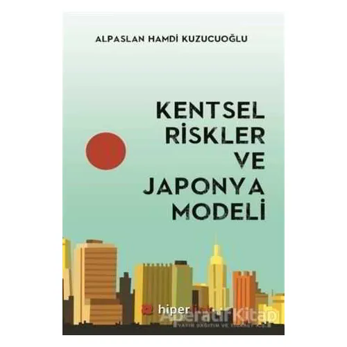 Kentsel Riskler ve Japonya Modeli - Alpaslan Hamdi Kuzucuoğlu - Hiperlink Yayınları