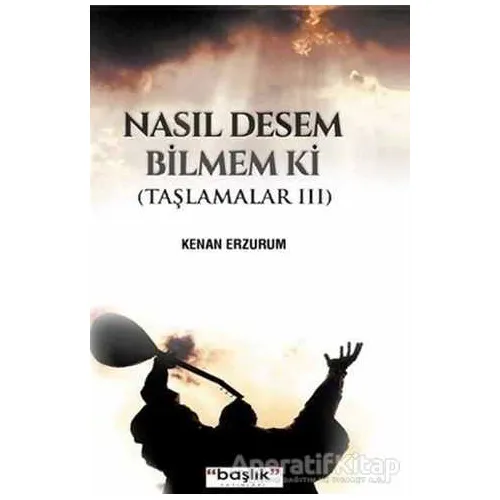 Nasıl Desem Bilmem ki - Kenan Erzurum - Başlık Yayınları