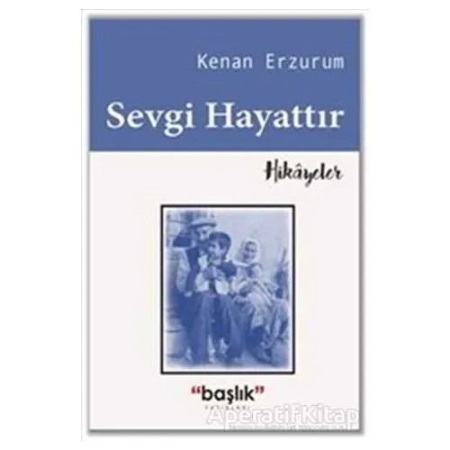 Sevgi Hayattır - Kenan Erzurum - Başlık Yayınları