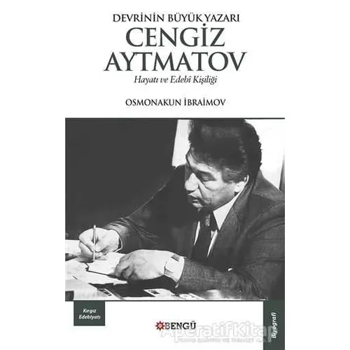 Devrinin Büyük Yazarı Cengiz Aytmatov Hayatı ve Edebi Kişiliği