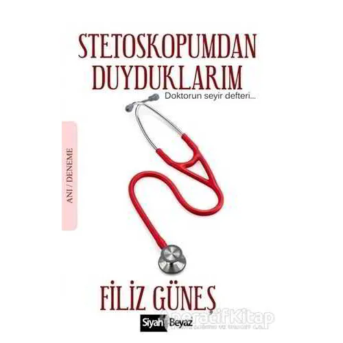 Stetoskopumdan Duyduklarım - Filiz Güneş - Siyah Beyaz Yayınları