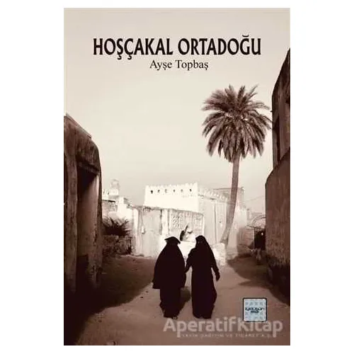 Hoşçakal Ortadoğu - Ayşe Topbaş - İyidüşün Yayınları
