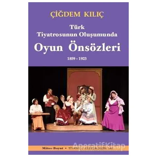 Türk Tiyatrosunun Oluşumunda Oyun Önsözleri 1859-1923 - Çiğdem Kılıç - Mitos Boyut Yayınları