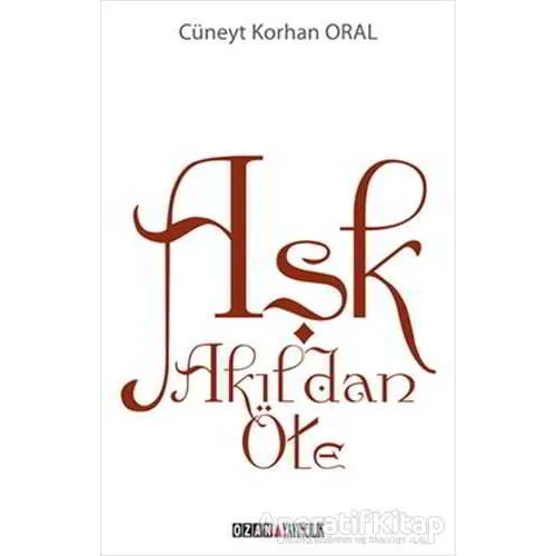 Aşk Akıldan Öte - Cüneyt Korhan Oral - Ozan Yayıncılık