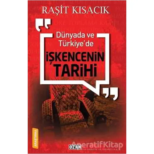 Dünyada ve Türkiye’de İşkencenin Tarihi - Raşit Kısacık - Ozan Yayıncılık