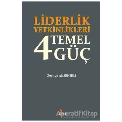 Liderlik Yetkinlikleri: 4 Temel Güç - Zeynep Akşehirli - Kriter Yayınları