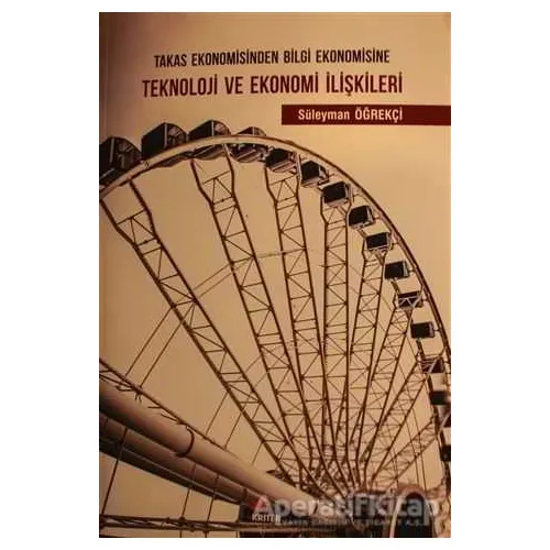 Takas Ekonomisinden Bilgi Ekonomisine Teknoloji ve Ekonomi İlişkileri