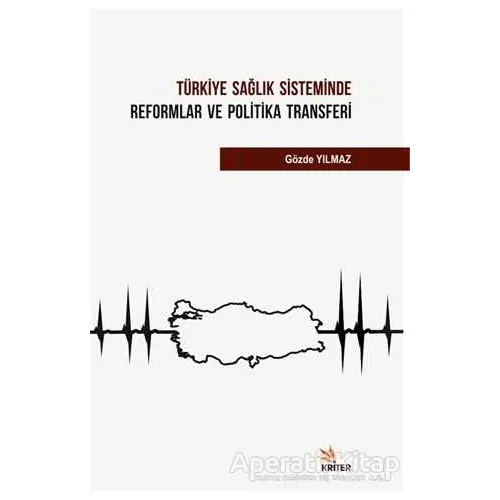 Türkiye Sağlık Sisteminde Reformlar ve Politika Transferi - Gözde Yılmaz - Kriter Yayınları