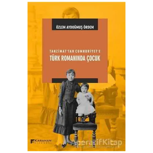 Tanzimat’tan Cumhuriyete Türk Romanında Çocuk - Özlem Aydoğmuş Ördem - Karahan Kitabevi