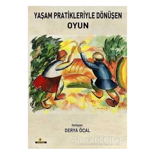 Yaşam Pratikleriyle Dönüşen Oyun - Derya Öcal - Ütopya Yayınevi