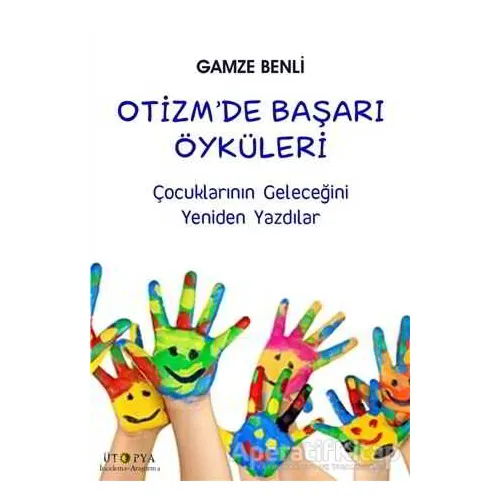 Otizm’de Başarı Öyküleri - Gamze Benli - Ütopya Yayınevi
