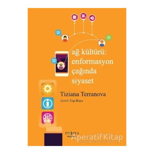 Ağ Kültürü Enformasyon Çağında Siyaset - Tiziana Terranova - Ütopya Yayınevi