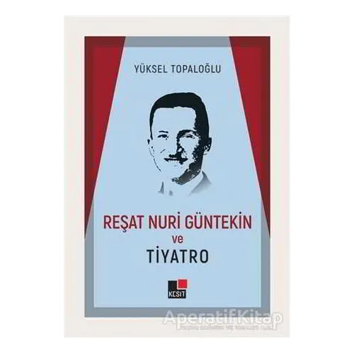 Reşat Nuri Güntekin ve Tiyatro - Yüksel Topaloğlu - Kesit Yayınları