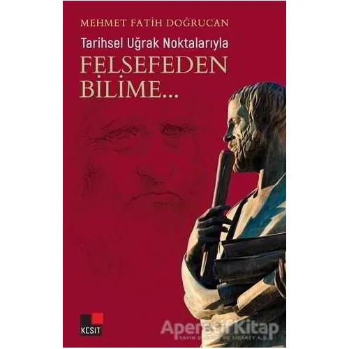 Tarihsel Uğrak Noktalarıyla Felsefeden Bilime... - Mehmet Fatih Doğrucan - Kesit Yayınları