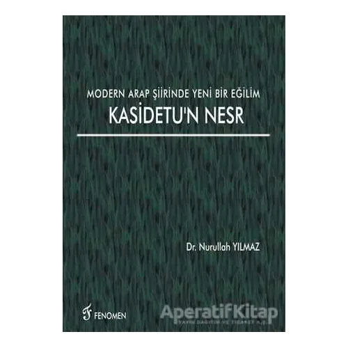 Modern Arap Şiirinde Yeni Bir Eğilim Kasidetun Nesr - Nurullah Yılmaz - Fenomen Yayıncılık