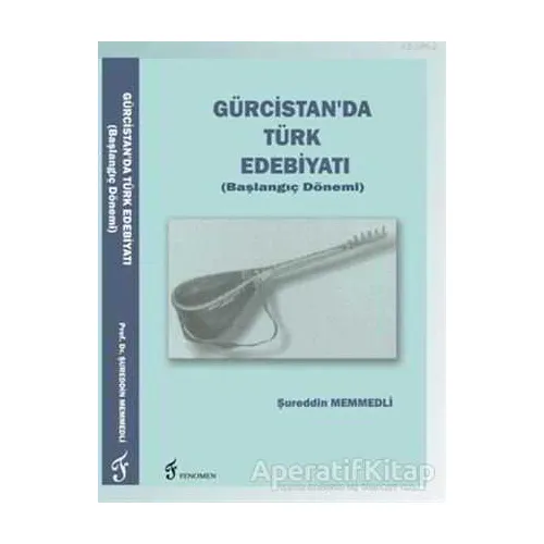 Gürcistanda Türk Edebiyatı (Başlangıç Dönemi) - Şureddin Memmedli - Fenomen Yayıncılık