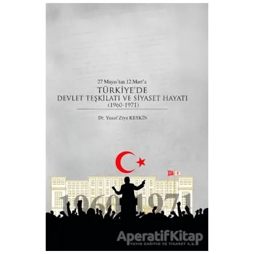 27 Mayıs’tan 12 Mart’a Türkiye’de Devlet Teşkilatı ve Siyaset Hayatı (1960-1971)