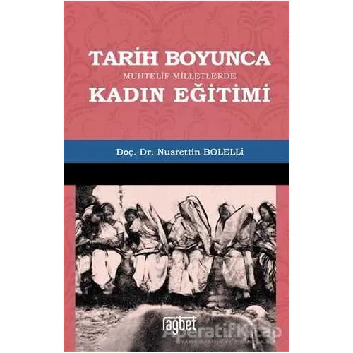 Tarih Boyunca Muhtelif Milletlerde Kadın Eğitimi - Nusrettin Bolelli - Rağbet Yayınları