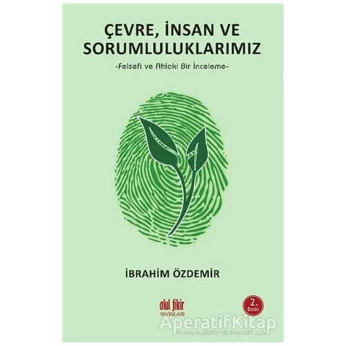 Çevre, İnsan ve Sorumluluklarımız - İbrahim Özdemir - Akıl Fikir Yayınları