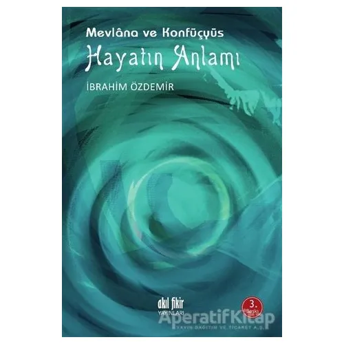 Hayatın Anlamı - Mevlana ve Konfüçyüs - İbrahim Özdemir - Akıl Fikir Yayınları