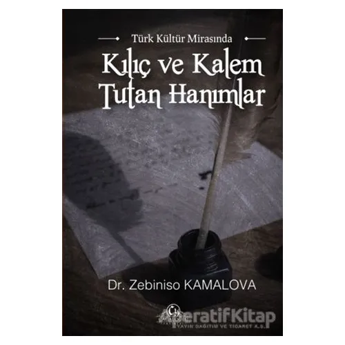Türk Kültür Mirasında Kılıç ve Kalem Tutan Hanımlar - Zebiniso Kamalova - Cağaloğlu Yayınevi