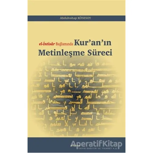 El-İntisar Bağlamında Kuranın Metinleşme Süreci - Abdulvahap Kösesoy - Araştırma Yayınları