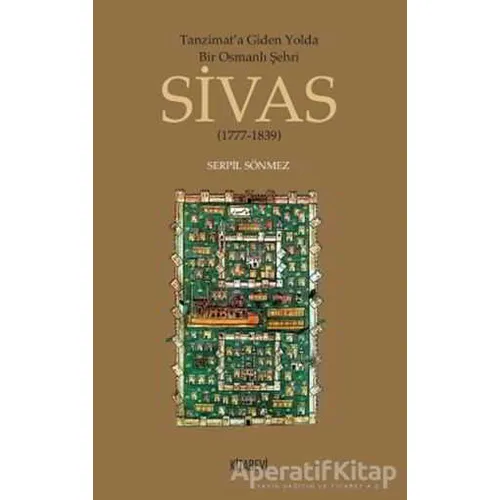 Tanzimata Giden Yolda Bir Osmanlı Şehri Sivas - Serpil Sönmez Yılmaz - Kitabevi Yayınları
