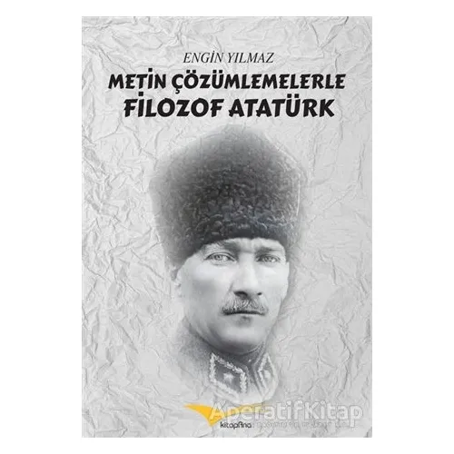 Metin Çözümlemelerle Filozof Atatürk - Engin Yılmaz - Kitapana Yayınevi