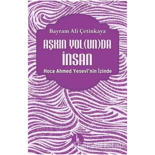 Aşkın Yolunda İnsan - Bayram Ali Çetinkaya - H Yayınları
