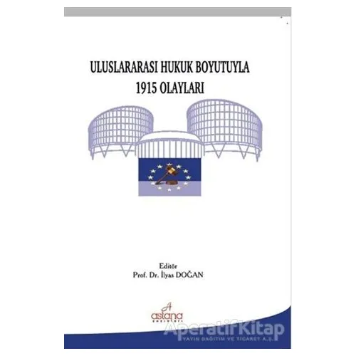 Uluslararası Hukuk Boyutuyla 1915 Olayları - İlyas Doğan - Astana Yayınları