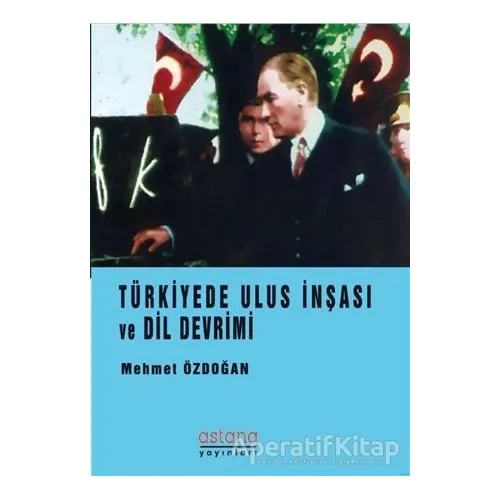 Türkiye’de Ulus İnşası ve Dil Devrimi - Mehmet Özdoğan - Astana Yayınları